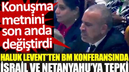 Haluk Levent'ten BM konferansında İsrail ve Netanyahu'ya tepki: Konuşma metnini son anda değiştirdi