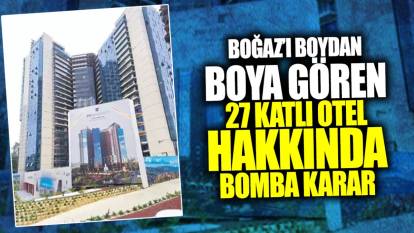 Boğaz’ı boydan boya gören 27 katlı otel hakkında bomba karar