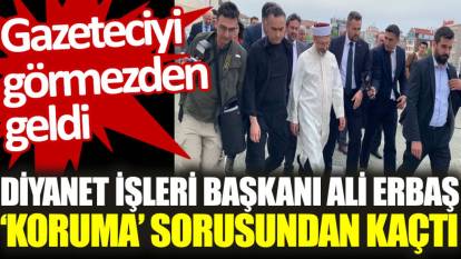 Diyanet İşleri Başkanı Ali Erbaş ‘koruma’ sorusundan kaçtı: Gazeteciyi görmezden geldi