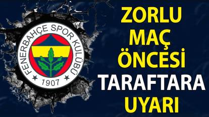 Fenerbahçe maçı öncesi uyarı