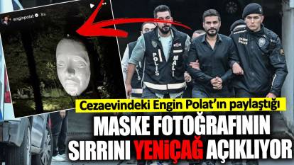 Engin Polat'ın cezaevinden paylaştığı maskenin sırrını Yeniçağ açıklıyor