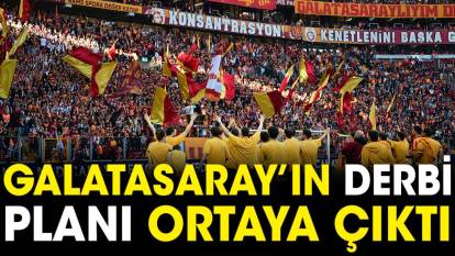 Galatasaray'ın Fenerbahçe derbi planı ortaya çıktı