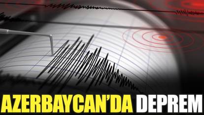 Son dakika... Azerbaycan'da deprem