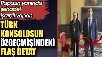 Papazın yanında şehadet işareti yapan Türk konsolosun öz geçmişindeki flaş detay