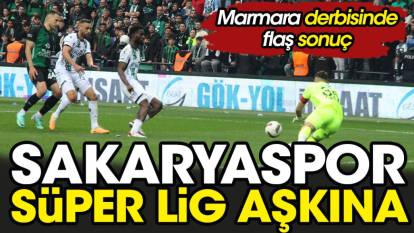 Sakaryaspor Süper Lig aşkına. Marmara derbisinde flaş sonuç