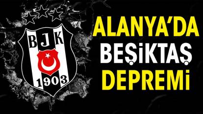 Alanya'da Beşiktaş depremi