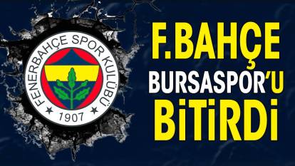 Fenerbahçe Bursaspor'u bitirdi