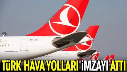 Türk Hava Yolları imzayı attı