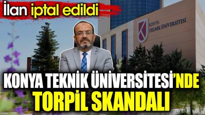 Konya Teknik Üniversitesi’nde torpil skandalı. İlan iptal edildi