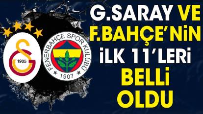 Galatasaray ve Fenerbahçe'nin ilk 11'leri belli oldu
