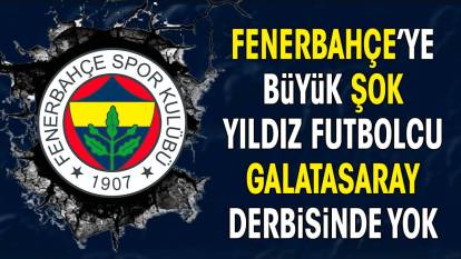 Fenerbahçe şokta. Yıldız futbolcu Galatasaray derbisinde yok