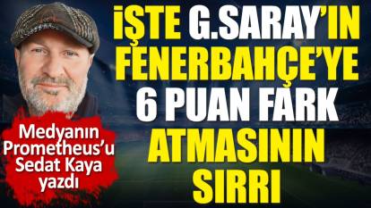 İşte Galatasaray'ın Fenerbahçe'ye 6 puan fark atmasının sırrı
