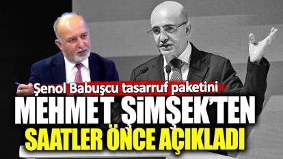 Şenol Babuşcu tasarruf paketini Mehmet Şimşek’ten saatler önce açıkladı