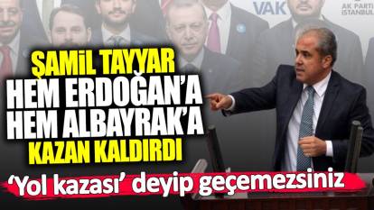 Şamil Tayyar hem Erdoğan hem Albayrak’a kazan kaldırdı: Yol kazası deyip geçemezsiniz