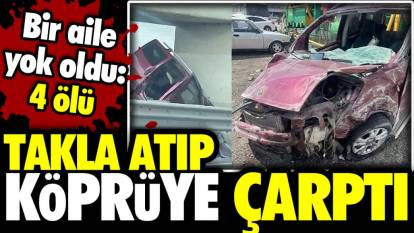 Ankara'da takla atan araç köprüye çarptı! Bir aile yok oldu: 4 ölü