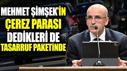 Mehmet Şimşek’in çerez parası dedikleri de tasarruf paketinde