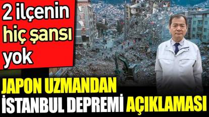Japon uzmandan İstanbul depremi açıklaması. 2 ilçenin hiç şansı yok