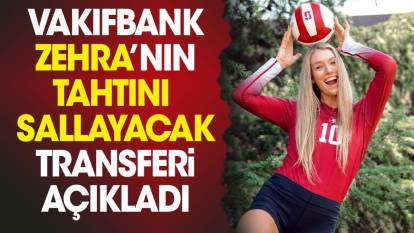 Vakıfbank Zehra Güneş'in tahtını sallayacak transferi açıkladı