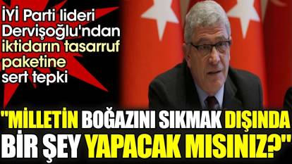 İYİ Parti lideri Dervişoğlu'ndan iktidarın tasarruf paketine sert tepki