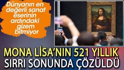 Mona Lisa hakkında yeni iddialar. 521 yıllık sır çözüldü mü