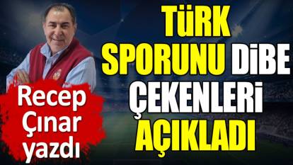 Türk sporunu batıranları açıkladı