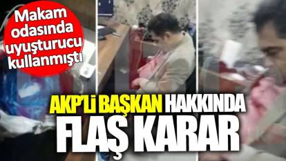 Makam odasında uyuşturucu kullanan AKP’li başkan hakkında flaş karar