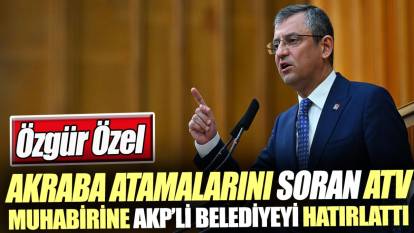 Özgür Özel akraba atamalarını soran ATV muhabirine AKP'li belediyeyi hatırlattı