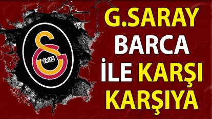 Galatasaray Barcelona ile karşı karşıya