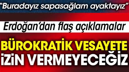 Erdoğan'dan flaş açıklamalar: Bürokratik vesayete izin vermeyeceğiz