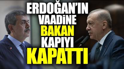 Erdoğan'ın vaadine bakan kapıyı kapattı