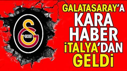 Galatasaray'a kara haber İtalya'dan geldi