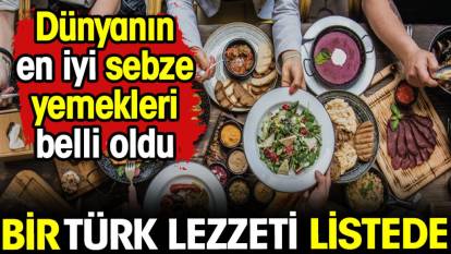 Dünyanın en iyi sebze yemeklerinde Türk lezzeti de listede!