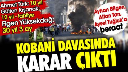 Kobani davasında karar açıklandı. Kim ne ceza aldı