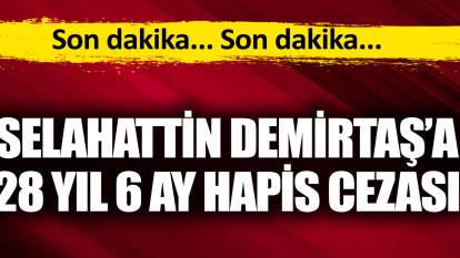 Flaş... Flaş... Selahattin Demirtaş'a 28 yıl 6 ay hapis cezası