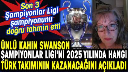 Ünlü kahin Swanson Şampiyonlar Ligi'ni 2025 yılında hangi Türk takımının kazanacağını açıkladı.