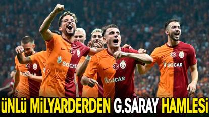 Ünlü milyarderden Galatasaray hamlesi