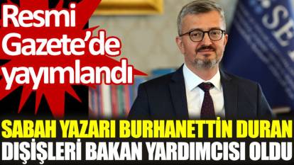 Sabah yazarı Burhanettin Duran Dışişleri Bakan Yardımcısı oldu. SETA’DA gazetecileri fişlemişti