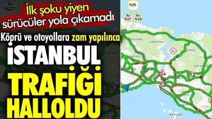 Köprü ve otoyollara zam yapılınca İstanbul trafiği halloldu. İlk şoku yiyen sürücüler yola çıkamadı