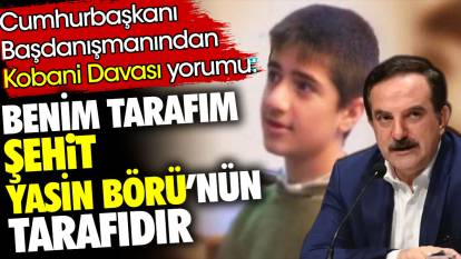 Cumhurbaşkanı Başdanışmanı Ahmet Selim Köroğlu’ndan Kobani Davası yorumu: Benim tarafım Şehit Yasin Börü’nün tarafıdır