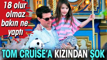 Tom Cruise'a kızından şok! 18 olur olmaz bakın ne yaptı