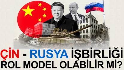 Çin - Rusya işbirliği büyük devlerlere rol model olabilir mi?