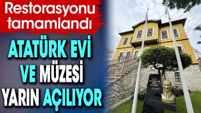 Atatürk Evi ve Müzesi yarın açılıyor