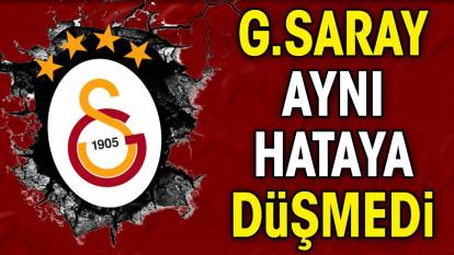 Galatasaray aynı hataya düşmedi