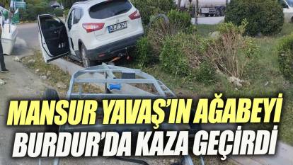 Mansur Yavaş’ın ağabeyi Burdur’da trafik kazası geçirdi