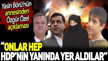 Yasin Börü'nün annesinden Özgür Özel açıklaması. ‘Onlar hep HDP’nin yanında yer aldılar’