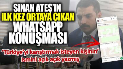 Sinan Ateş’in ilk kez ortaya çıkan WhatsApp konuşması! ‘Türkiye’yi karıştırmak isteyen kişinin’ ismini açık açık yazmış