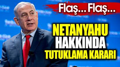 Flaş… Flaş... Netanyahu hakkında tutuklama kararı