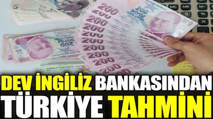 Dev İngiliz bankasından Türkiye tahmini
