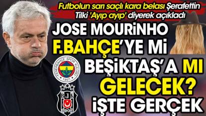 Mourinho Fenerbahçe'ye mi Beşiktaş'a mı? Şerafettin Tilki 'Ayıp ayıp' diyerek açıkladı