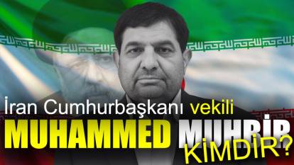 Muhammed Muhbir kimdir. İran Cumhurbaşkan vekili